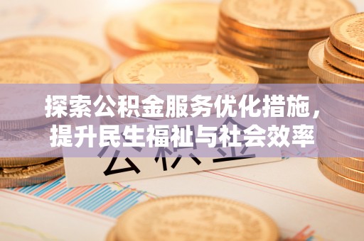 娄烦探索公积金服务优化措施，提升民生福祉与社会效率