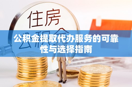 娄烦公积金提取代办服务的可靠性与选择指南