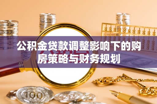 娄烦公积金贷款调整影响下的购房策略与财务规划