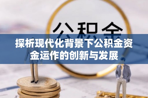 娄烦探析现代化背景下公积金资金运作的创新与发展