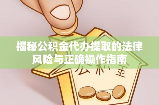 娄烦揭秘公积金代办提取的法律风险与正确操作指南