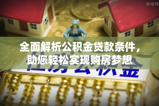 娄烦全面解析公积金贷款条件，助您轻松实现购房梦想
