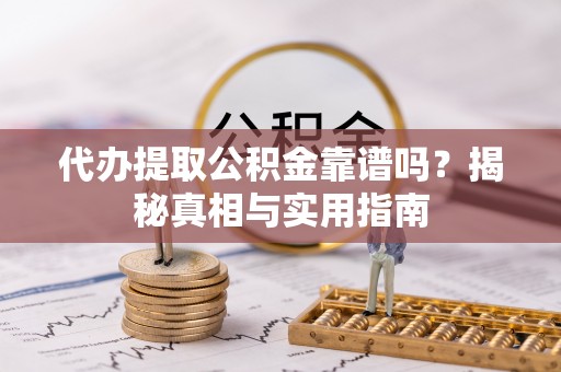 娄烦代办提取公积金靠谱吗？揭秘真相与实用指南