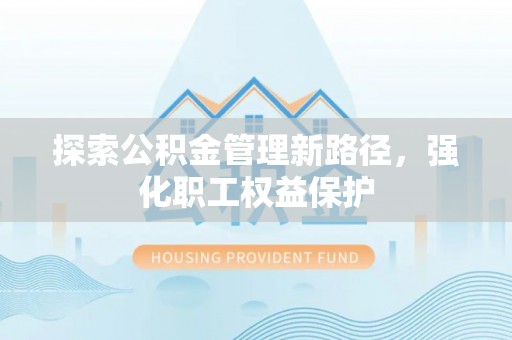 娄烦探索公积金管理新路径，强化职工权益保护