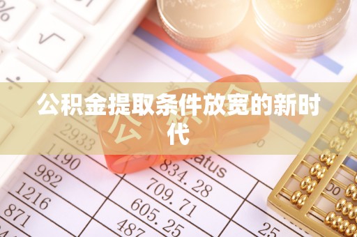 娄烦公积金提取条件放宽的新时代