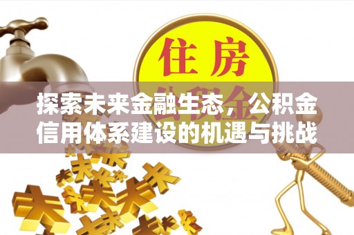 娄烦探索未来金融生态，公积金信用体系建设的机遇与挑战