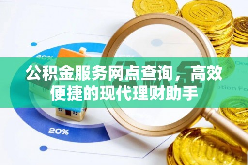 娄烦公积金服务网点查询，高效便捷的现代理财助手