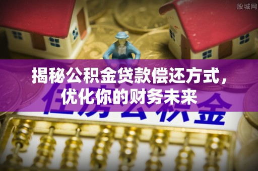 娄烦揭秘公积金贷款偿还方式，优化你的财务未来