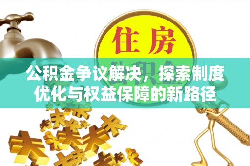 娄烦公积金争议解决，探索制度优化与权益保障的新路径