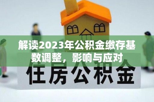 娄烦解读2023年公积金缴存基数调整，影响与应对