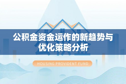 娄烦公积金资金运作的新趋势与优化策略分析
