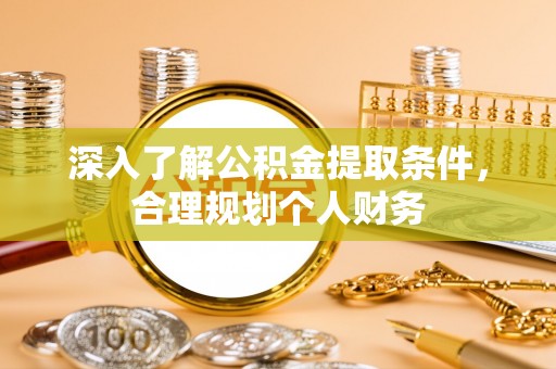娄烦深入了解公积金提取条件，合理规划个人财务
