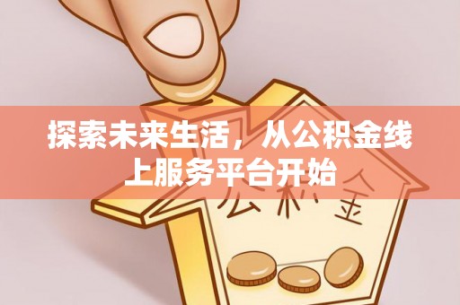 娄烦探索未来生活，从公积金线上服务平台开始