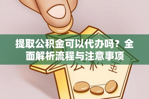 娄烦提取公积金可以代办吗？全面解析流程与注意事项
