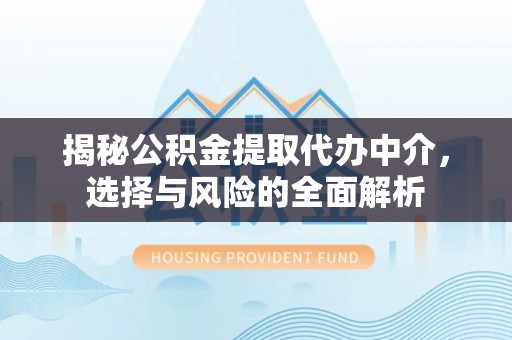娄烦揭秘公积金提取代办中介，选择与风险的全面解析