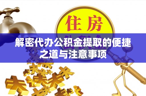 娄烦解密代办公积金提取的便捷之道与注意事项
