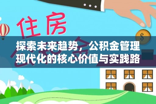 娄烦探索未来趋势，公积金管理现代化的核心价值与实践路径