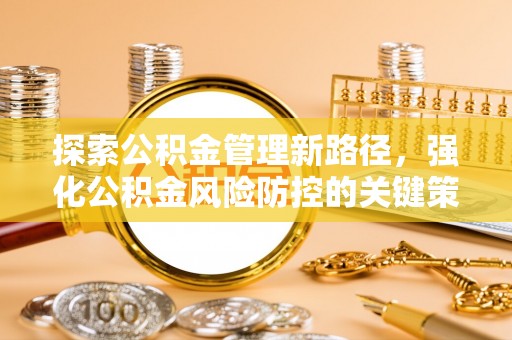 娄烦探索公积金管理新路径，强化公积金风险防控的关键策略