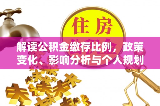 娄烦解读公积金缴存比例，政策变化、影响分析与个人规划