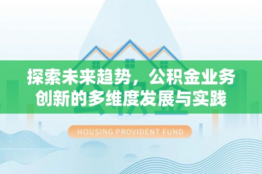 娄烦探索未来趋势，公积金业务创新的多维度发展与实践