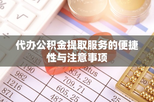 娄烦代办公积金提取服务的便捷性与注意事项