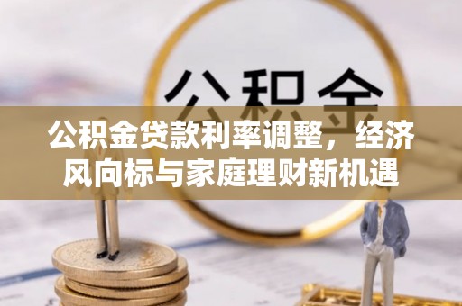 娄烦公积金贷款利率调整，经济风向标与家庭理财新机遇