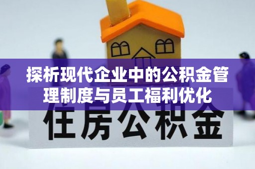 娄烦探析现代企业中的公积金管理制度与员工福利优化