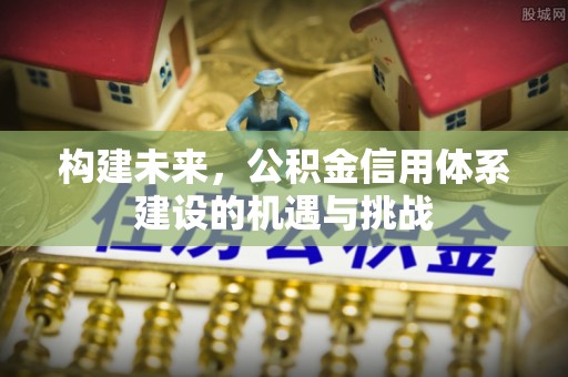 娄烦构建未来，公积金信用体系建设的机遇与挑战