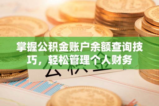 娄烦掌握公积金账户余额查询技巧，轻松管理个人财务