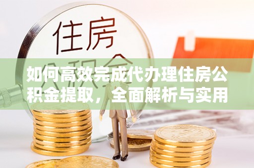 娄烦如何高效完成代办理住房公积金提取，全面解析与实用技巧