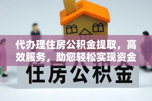 娄烦代办理住房公积金提取，高效服务，助您轻松实现资金流转