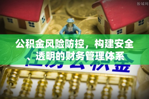 娄烦公积金风险防控，构建安全、透明的财务管理体系