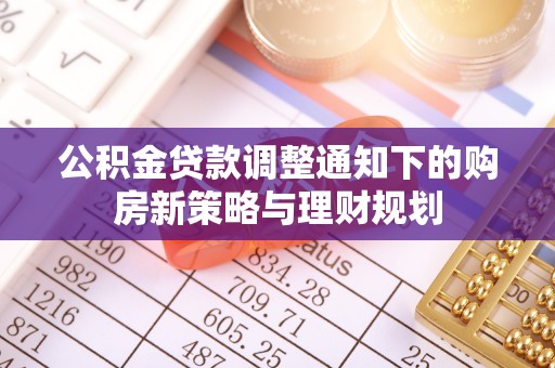 娄烦公积金贷款调整通知下的购房新策略与理财规划