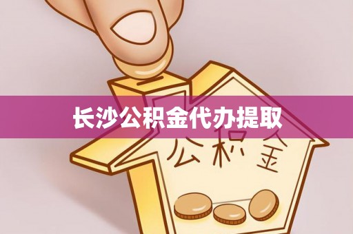娄烦长沙公积金代办提取
